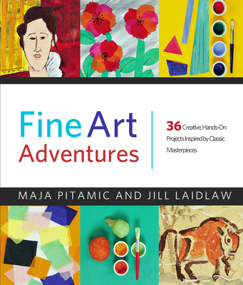 Fine Art Adventures: 36 Creative, Hands-On Projects Inspired by Classic Masterpieces - Pitamic, Maja, and Laidlaw, Jill
