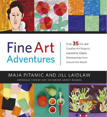 Fine Art Adventures: Over 35 Fun and Creative Art Projects Inspired by Classic Masterpieces from Around the World - Pitamic, Maja, and Laidlaw, Jill