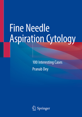 Fine Needle Aspiration Cytology: 100 Interesting Cases - Dey, Pranab