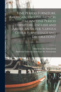 Fine Period Furniture, American, English, French, Italian "Fine Period Furniture, English and American Silver, Various Other Furnishings and Decorations"