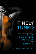 Finely Tuned: How to Thrive as a Highly Sensitive Person or Empath