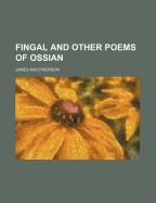 Fingal: And Other Poems of Ossian