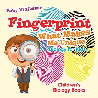 Fingerprint - What Makes Me Unique: Biology for Kids Children's Biology Books - Baby Professor