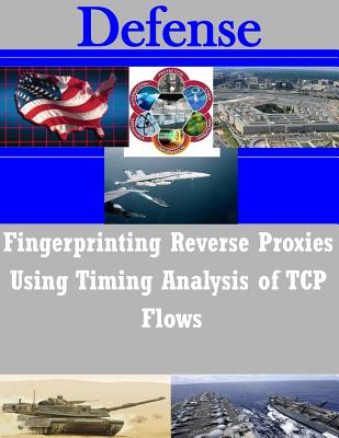 Fingerprinting Reverse Proxies Using Timing Analysis of TCP Flows - Penny Hill Press Inc (Editor), and Naval Postgraduate School