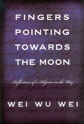 Fingers Pointing Towards the Moon: Reflections of a Pilgrim on the Way - Wei, Wei Wu