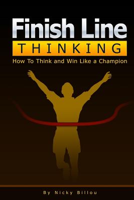 Finish Line ThinkingTM: How To Think and Win Like A Champion - Billou, Nicky