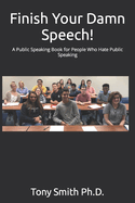 Finish Your Damn Speech!: A Public Speaking Book for People Who Hate Public Speaking