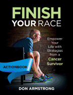 Finish Your Race - Actionbook: Empower Your Life with Strategies from a Cancer Survivor
