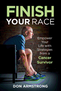 Finish Your Race: Empower Your Life with Strategies from a Cancer Survivor