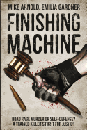 Finishing Machine: Was It Road Rage Murder or Self-Defense? a Trained Killer's Fight for Justice