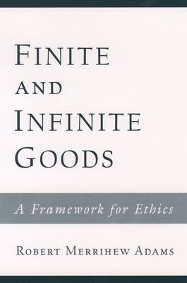 Finite and Infinite Goods: A Framework for Ethics - Adams, Robert Merrihew