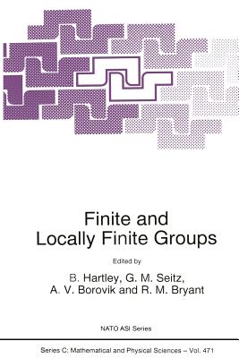 Finite and Locally Finite Groups - Hartley, B (Editor), and Seitz, G M (Editor), and Borovik, A V (Editor)