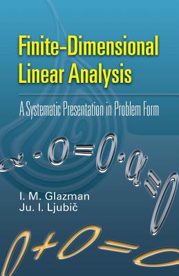 Finite-Dimensional Linear Analysis: A Systematic Presentation in Problem Form - Glazman, I M, and Ljubic, Ju I, and Kuerti, G (Editor)