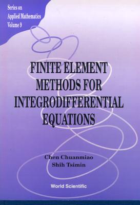 Finite Element Methods for Integrodifferential Equations - Chen, Chuan Miao, and Shi, Zhong-CI (Editor), and Shih, Tsimin