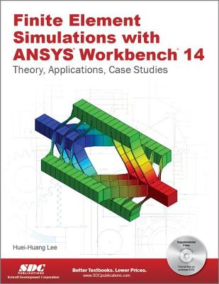 Finite Element Simulations with Ansys Workbench 14: Theory, Applicati Ons, Case Studies - Lee, Huei-Huang Lee