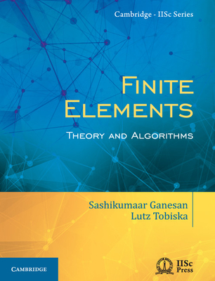 Finite Elements: Theory and Algorithms - Ganesan, Sashikumaar, and Tobiska, Lutz