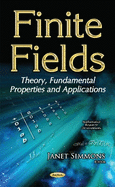 Finite Fields: Theory, Fundamental Properties & Applications
