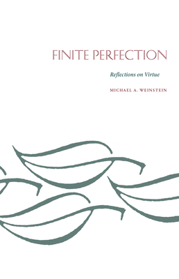 Finite Perfection: Reflections on Virture - Weinstein, Michael A