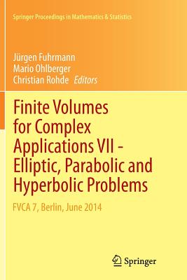 Finite Volumes for Complex Applications VII-Elliptic, Parabolic and Hyperbolic Problems: Fvca 7, Berlin, June 2014 - Fuhrmann, Jrgen (Editor), and Ohlberger, Mario (Editor), and Rohde, Christian (Editor)