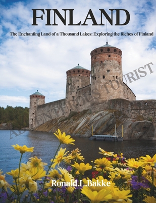 Finland: The Enchanting Land of a Thousand Lakes: Exploring the Riches of Finland - Bakke, Ronald L