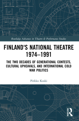 Finland's National Theatre 1974-1991: The Two Decades of Generational Contests, Cultural Upheavals, and International Cold War Politics - Koski, Pirkko