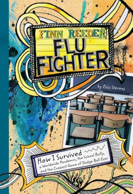 Finn Reeder, Flu Fighter: How I Survived a Worldwide Pandemic, the School Bully, and the Craziest Game of Dodge Ball Ever - Stevens, Eric