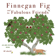 Finnegan Fig and His Fabulous Friends: An ABC Botany Book