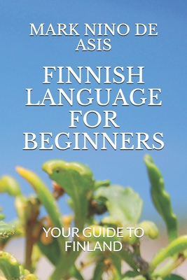 Finnish Language for Beginners: Your Guide to Finland - de Asis, Mark Nino