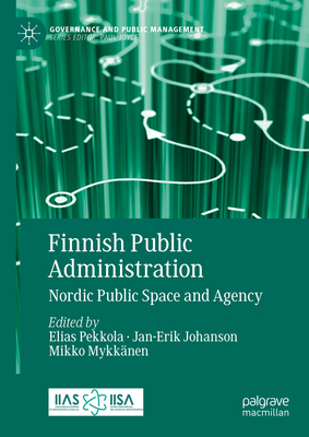 Finnish Public Administration: Nordic Public Space and Agency - Pekkola, Elias (Editor), and Johanson, Jan-Erik (Editor), and Mykknen, Mikko (Editor)