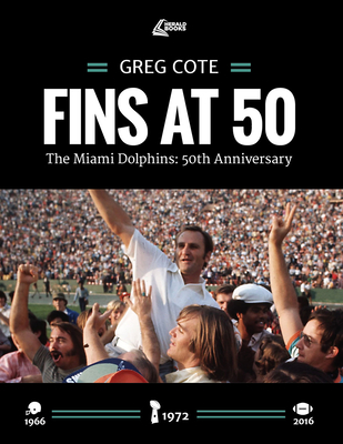 Fins at 50: The Miami Dolphins: 50th Anniversary - Cote, Greg