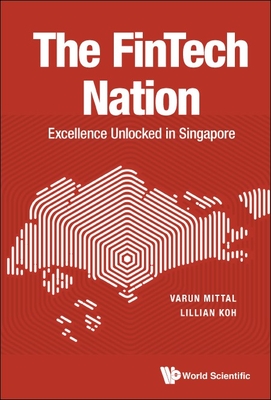 Fintech Nation, The: Excellence Unlocked in Singapore - Mittal, Varun, and Koh, Lillian