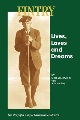 Fintry - Lives, Loves and Dreams: The Story of a Unique Okanagan Landmark - Sauerwein, Stan, and McGraw, Sheila, and Bailey, Arthur, MSc (Memoir by)