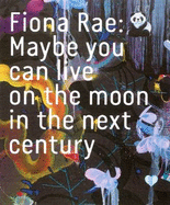 Fiona Rae: Maybe You Can Live on the Moon in the Next Century