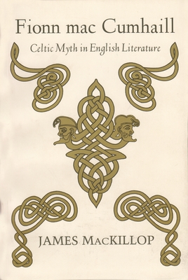 Fionn Mac Cumhail: Celtic Myth in English Literature - MacKillop, James