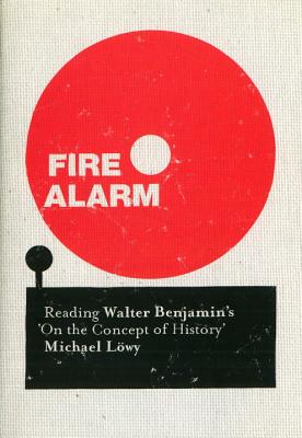 Fire Alarm: Reading Walter Benjamin's 'on the Concept of History' - Lowy, Michael, and Turner, Chris (Translated by)