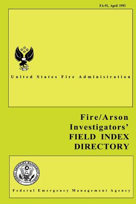 Fire and Arson Investigators' Field Index Directory - Fire Administration, U S, and Agency, Federal Emergency Management