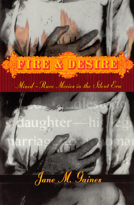 Fire and Desire: Mixed-Race Movies in the Silent Era - Gaines, Jane M