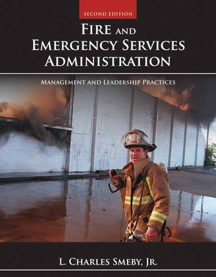 Fire and Emergency Services Administration: Management and Leadership Practices: Management and Leadership Practices - Smeby Jr, L Charles