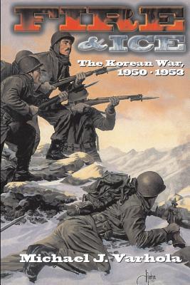 Fire And Ice: The Korean War 1950- 53 - Varhola, Michael