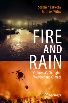 Fire and Rain: California's Changing Weather and Climate - Ladochy, Stephen, and Witiw, Michael