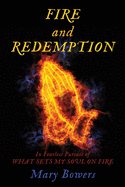 FIRE and REDEMPTION: In Fearless Pursuit of WHAT SETS MY SOUL ON FIRE