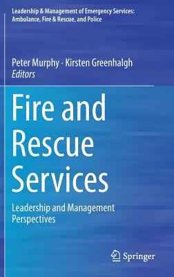 Fire and Rescue Services: Leadership and Management Perspectives - Murphy, Peter (Editor), and Greenhalgh, Kirsten (Editor)