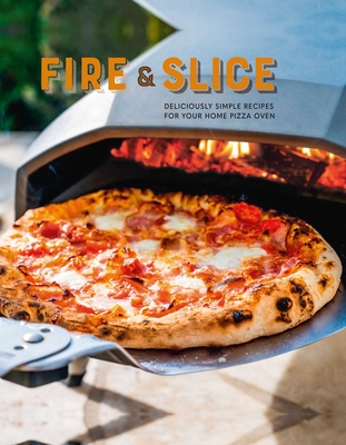 Fire and Slice: Deliciously Simple Recipes for Your Home Pizza Oven - Ryland Peters & Small