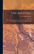 Fire Assaying: A Practical Treatise On the Fire Assaying of Gold, Silver and Lead, Including Description of the Appliances Used