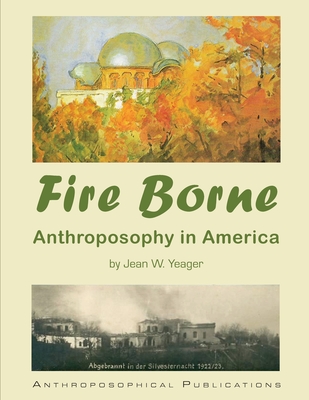 Fire Borne: Anthroposophy in America - Yeager, Jean W, and Stewart, James D (Editor)