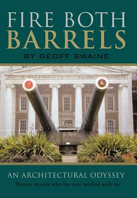 Fire Both Barrels: An Architectural Odyssey - Swaine, Geoff