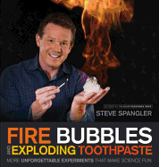 Fire Bubbles and Exploding Toothpaste: More Unforgettable Experiments That Make Science Fun