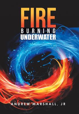 Fire Burning Underwater - Marshall, Andrew, Jr.