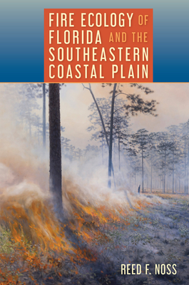 Fire Ecology of Florida and the Southeastern Coastal Plain - Noss, Reed F