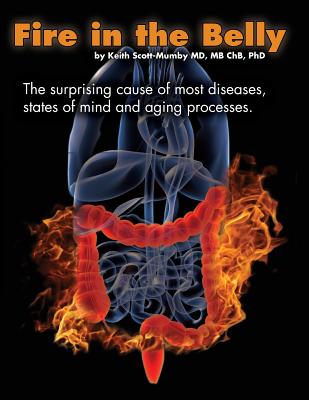 Fire In The Belly: The Surprising Cause of Most Diseases, States Of Mind and Aging Processes - Scott-Mumby, Keith